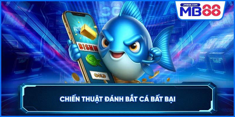 Chiến thuật đánh bắt cá bất bại