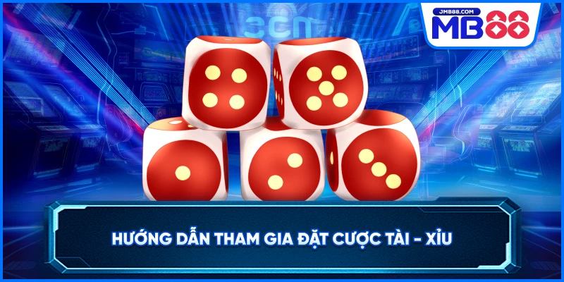 Hướng dẫn tham gia đặt cược tài - xỉu 