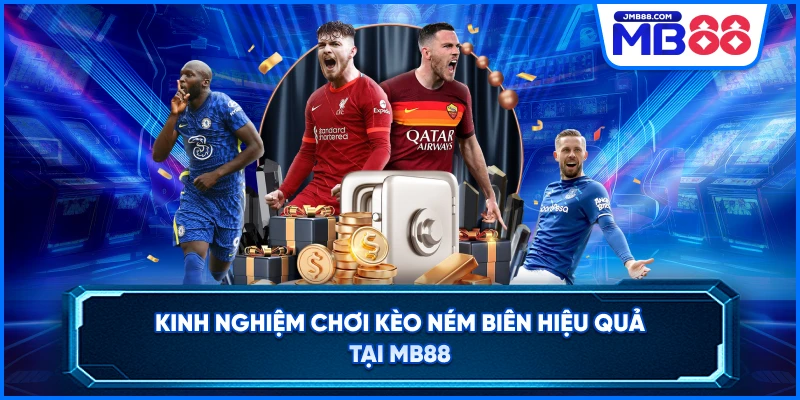 Kinh nghiệm chơi kèo ném biên hiệu quả tại MB88