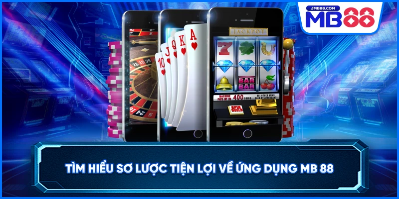 Tìm hiểu sơ lược tiện lợi về ứng dụng MB 88 